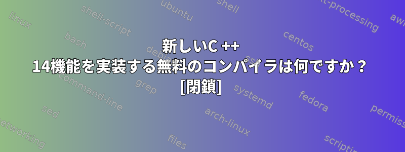 新しいC ++ 14機能を実装する無料のコンパイラは何ですか？ [閉鎖]