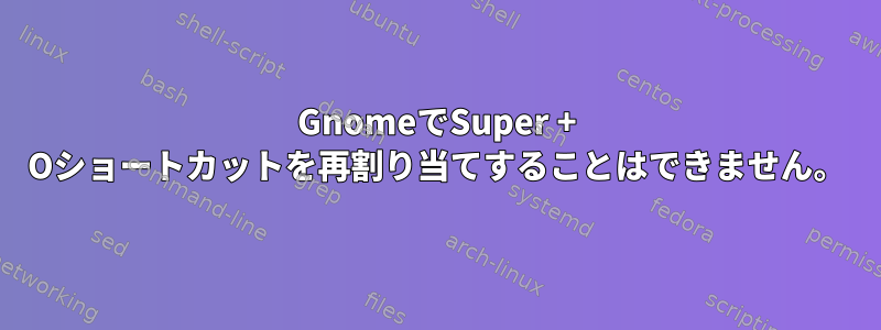 GnomeでSuper + Oショートカットを再割り当てすることはできません。