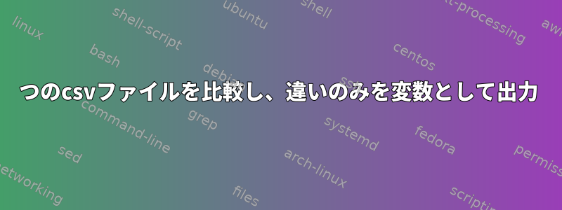 2つのcsvファイルを比較し、違いのみを変数として出力