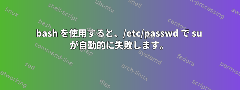 bash を使用すると、/etc/passwd で su が自動的に失敗します。