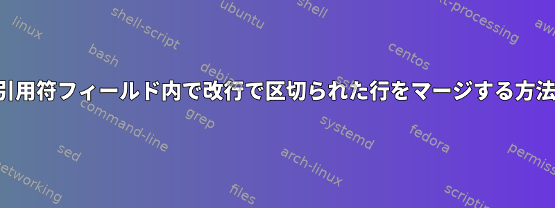 二重引用符フィールド内で改行で区切られた行をマージする方法は？