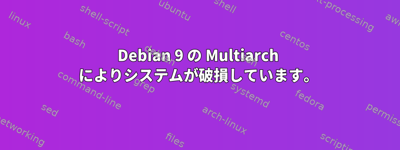 Debian 9 の Multiarch によりシステムが破損しています。