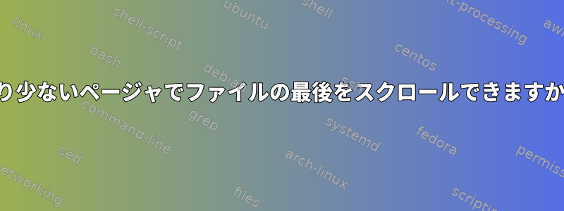 より少ないページャでファイルの最後をスクロールできますか？