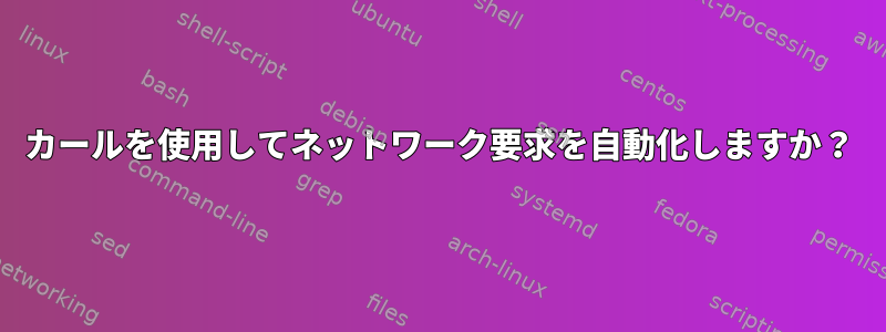 カールを使用してネットワーク要求を自動化しますか？