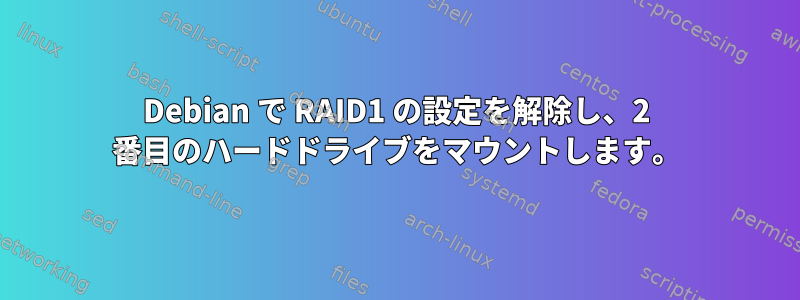 Debian で RAID1 の設定を解除し、2 番目のハードドライブをマウントします。