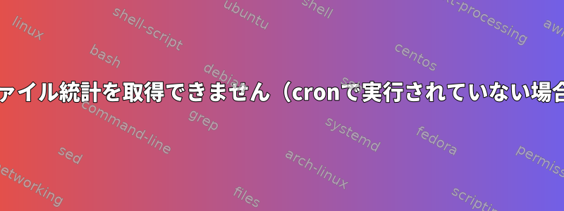 Cronジョブが失敗しました：ファイル統計を取得できません（cronで実行されていない場合はスクリプトが機能します）。