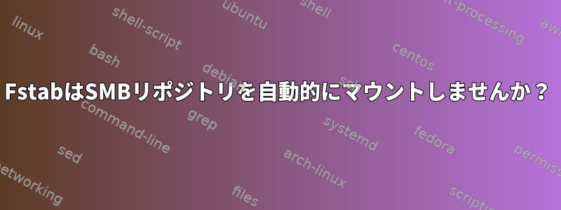 FstabはSMBリポジトリを自動的にマウントしませんか？