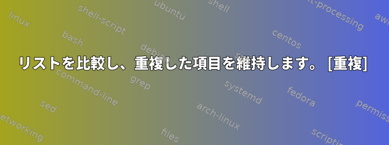 リストを比較し、重複した項目を維持します。 [重複]