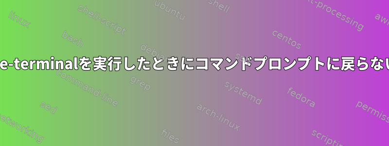 gnome-terminalを実行したときにコマンドプロンプトに戻らない方法