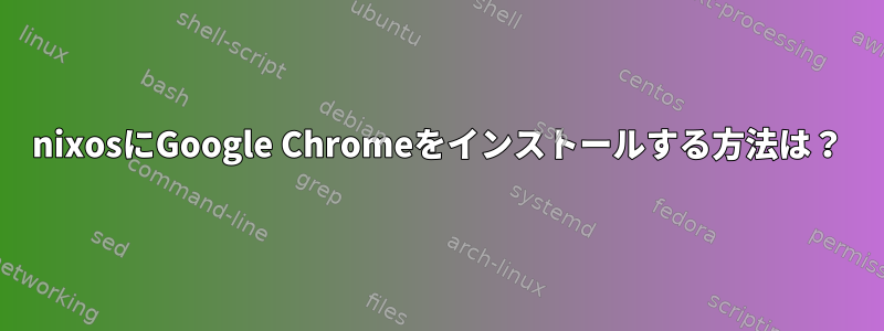 nixosにGoogle Chromeをインストールする方法は？