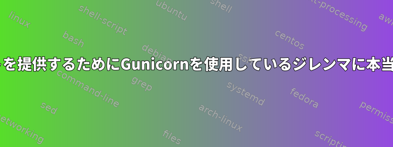 Djangoプロジェクトを提供するためにGunicornを使用しているジレンマに本当にハマっています。