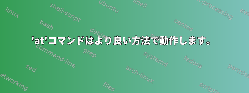 'at'コマンドはより良い方法で動作します。