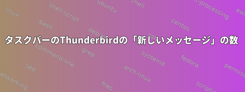 タスクバーのThunderbirdの「新しいメッセージ」の数