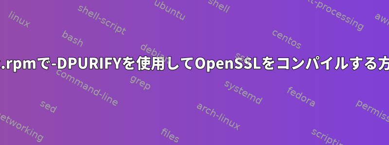 src.rpmで-DPURIFYを使用してOpenSSLをコンパイルする方法