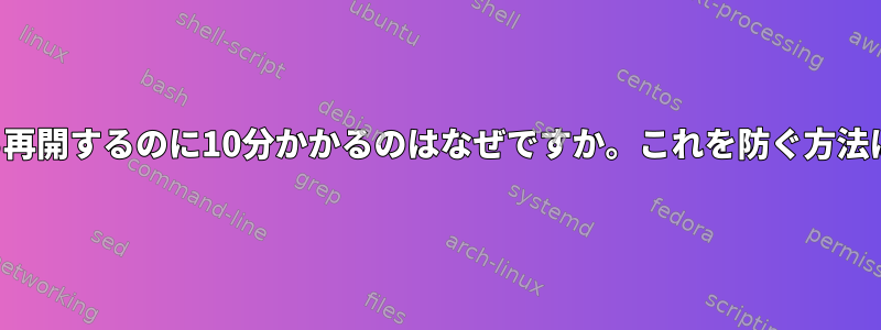 休止状態から再開するのに10分かかるのはなぜですか。これを防ぐ方法は何ですか？