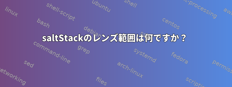 saltStackのレンズ範囲は何ですか？