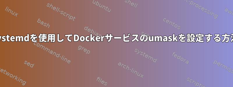 systemdを使用してDockerサービスのumaskを設定する方法