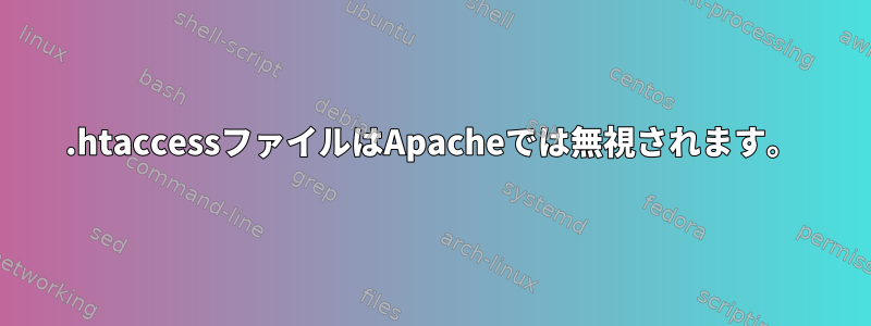 .htaccessファイルはApacheでは無視されます。