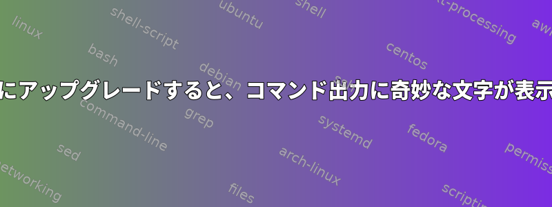 RHELを7.3にアップグレードすると、コマンド出力に奇妙な文字が表示されます。