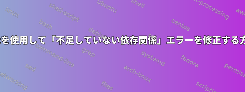 aptを使用して「不足していない依存関係」エラーを修正する方法