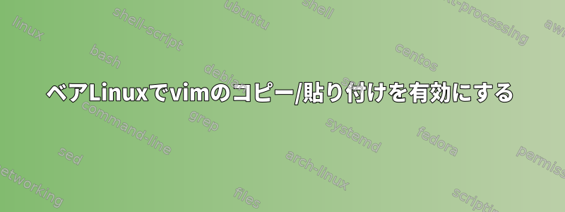 ベアLinuxでvimのコピー/貼り付けを有効にする