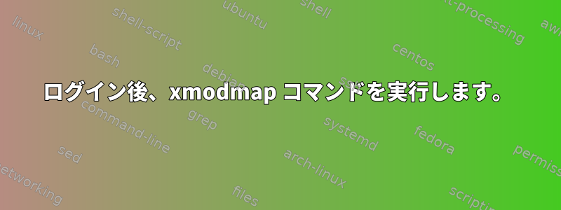 ログイン後、xmodmap コマンドを実行します。