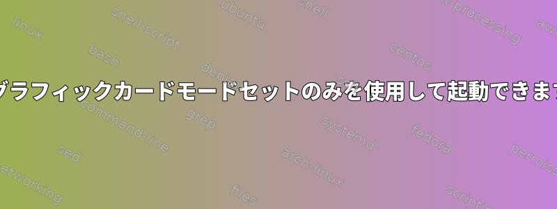 Intelグラフィックカードモードセットのみを使用して起動できますか？