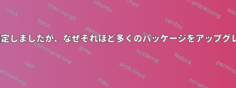 1つのapt-getのみを指定しましたが、なぜそれほど多くのパッケージをアップグレードするのですか？