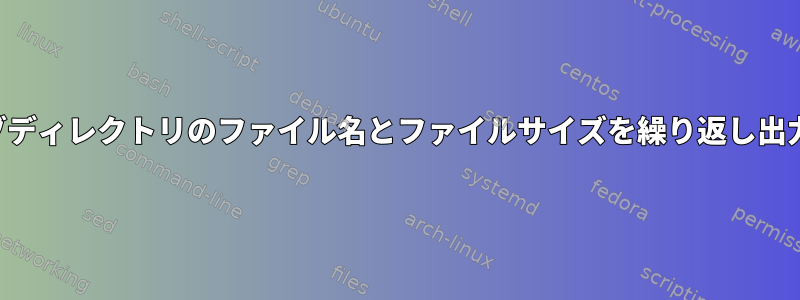 すべてのサブディレクトリのファイル名とファイルサイズを繰り返し出力しますか？