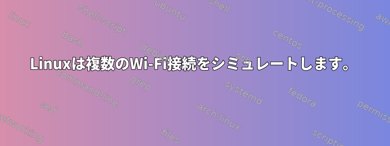 Linuxは複数のWi-Fi接続をシミュレートします。