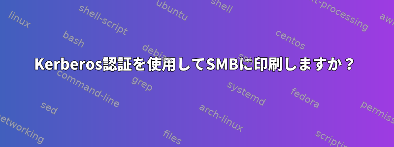 Kerberos認証を使用してSMBに印刷しますか？