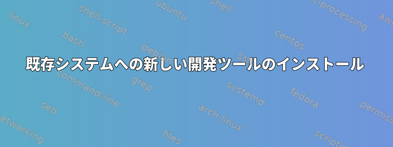 既存システムへの新しい開発ツールのインストール