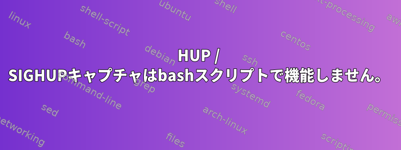 HUP / SIGHUPキャプチャはbashスクリプトで機能しません。