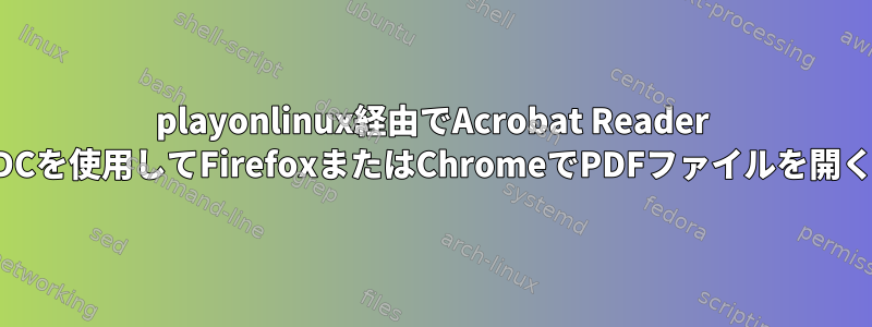 playonlinux経由でAcrobat Reader DCを使用してFirefoxまたはChromeでPDFファイルを開く