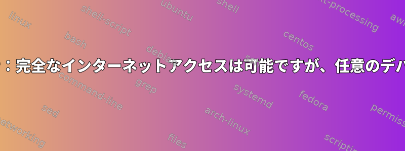 ネットワーク管理者：完全なインターネットアクセスは可能ですが、任意のデバイス/接続を介して