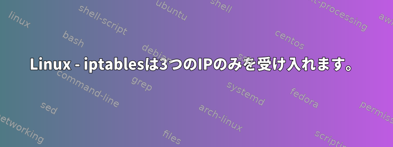 Linux - iptablesは3つのIPのみを受け入れます。