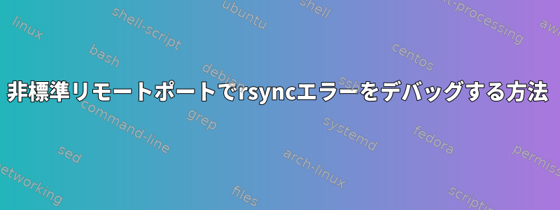 非標準リモートポートでrsyncエラーをデバッグする方法