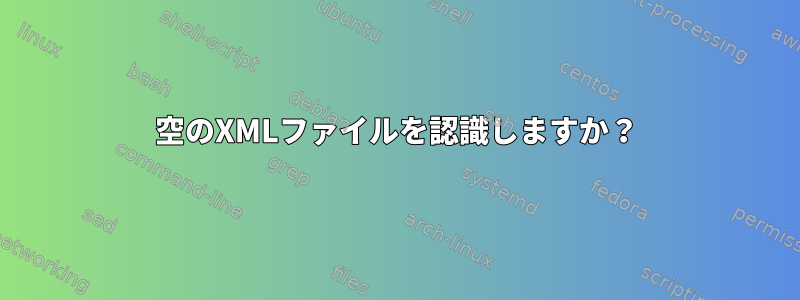 空のXMLファイルを認識しますか？