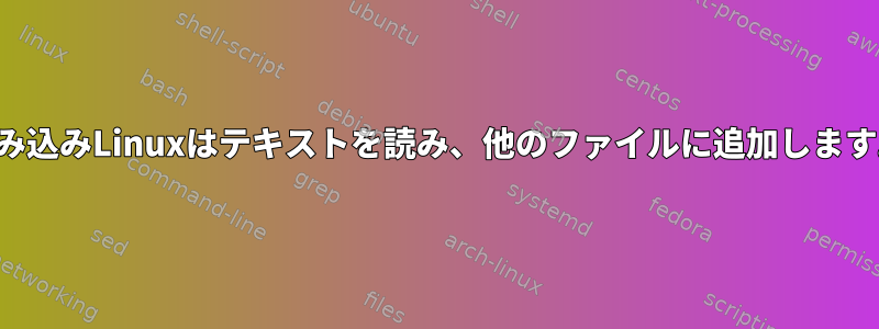 組み込みLinuxはテキストを読み、他のファイルに追加します。