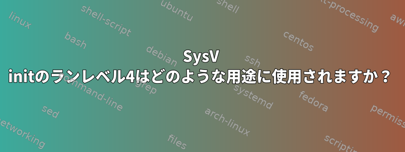 SysV initのランレベル4はどのような用途に使用されますか？