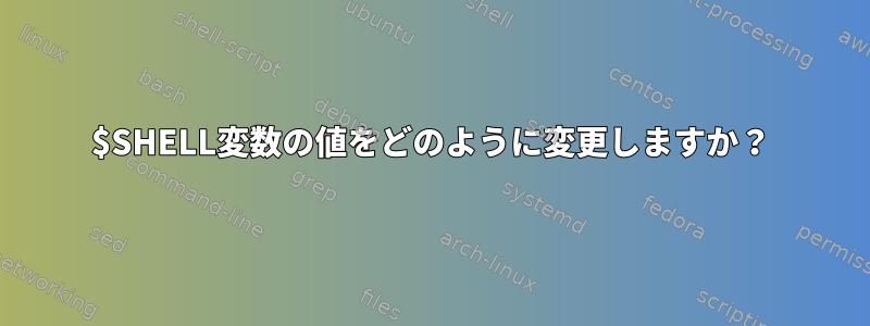 $SHELL変数の値をどのように変更しますか？