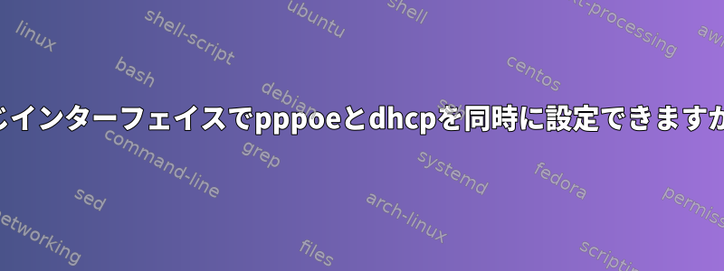同じインターフェイスでpppoeとdhcpを同時に設定できますか？