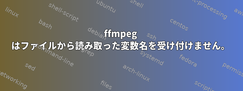 ffmpeg はファイルから読み取った変数名を受け付けません。