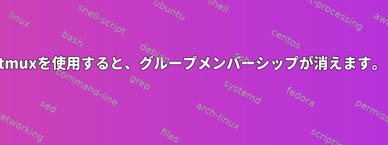 tmuxを使用すると、グループメンバーシップが消えます。