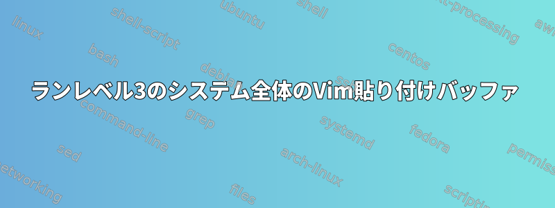 ランレベル3のシステム全体のVim貼り付けバッファ