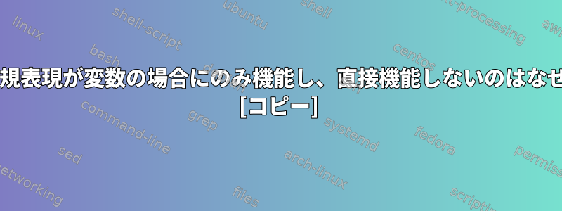 Bashの正規表現が変数の場合にのみ機能し、直接機能しないのはなぜですか？ [コピー]