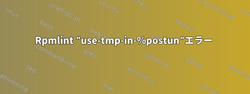 Rpmlint "use-tmp-in-%postun"エラー