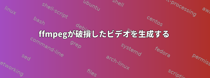 ffmpegが破損したビデオを生成する