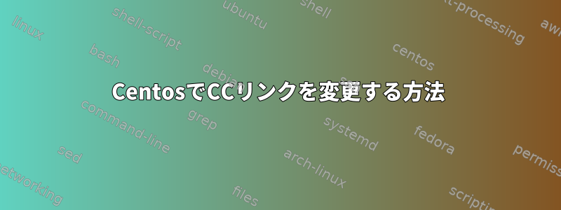 CentosでCCリンクを変更する方法