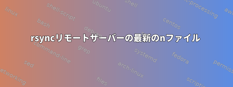 rsyncリモートサーバーの最新のnファイル